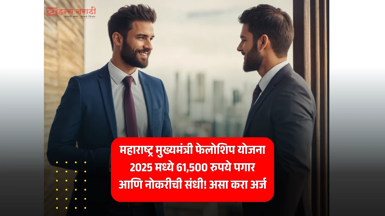 महाराष्ट्र मुख्यमंत्री फेलोशिप योजना 2025 मध्ये 61,500 रुपये पगार आणि नोकरीची संधी! असा करा अर्ज