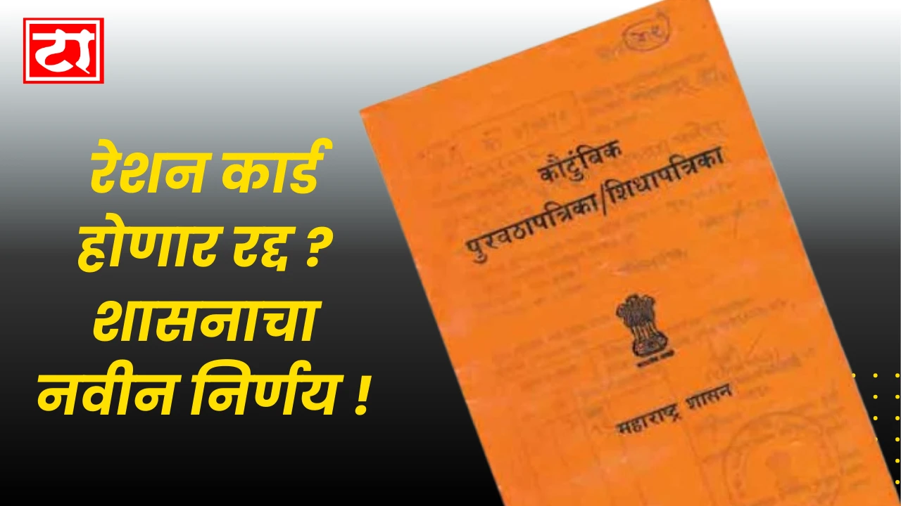 रेशन कार्ड होणार रद्द ? शासनाचा नवीन निर्णय !