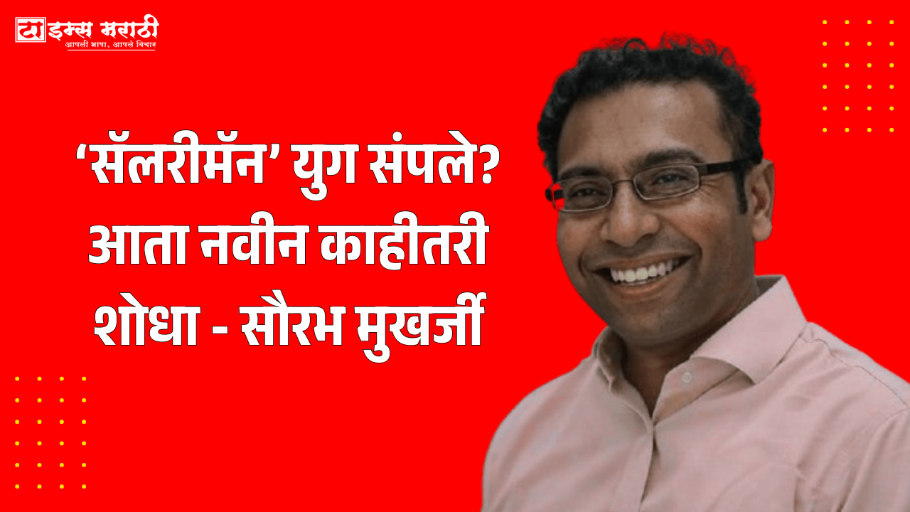 ‘सॅलरीमॅन’ युग संपले? सौरभ मुखर्जींचा मध्यमवर्गाला इशारा – नवीन वाट चालायला वेळ आला