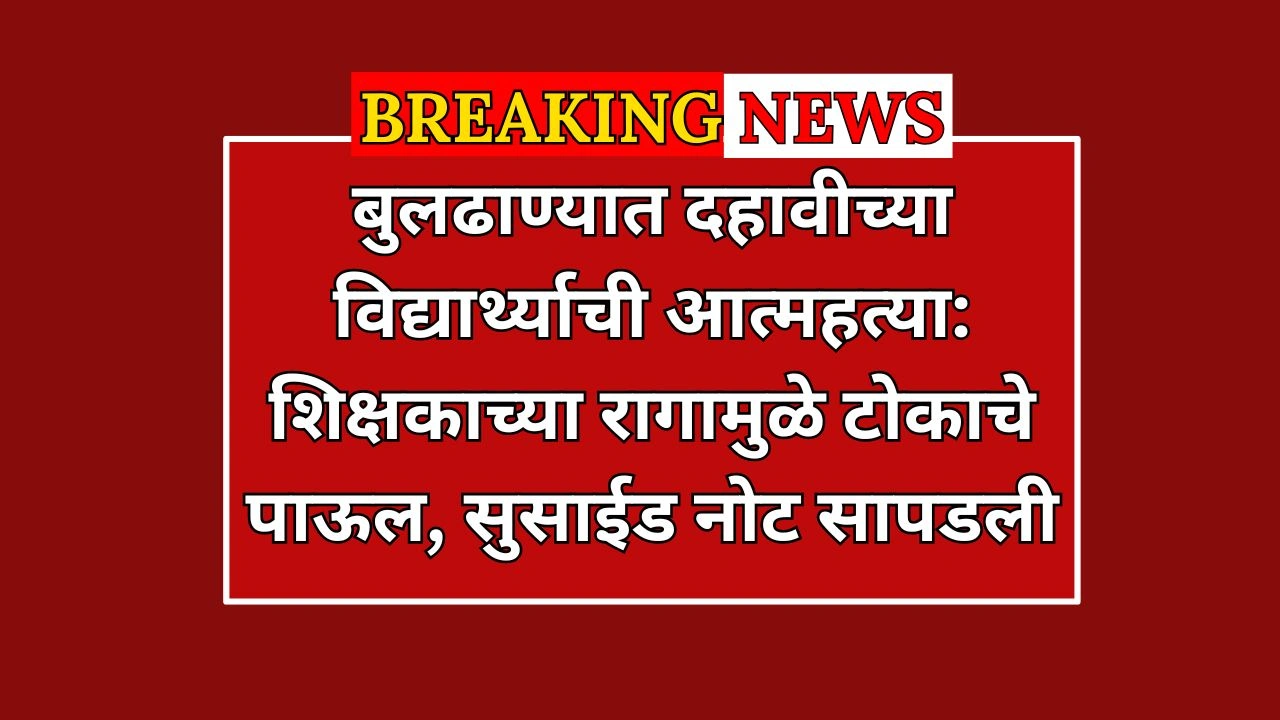 बुलढाण्यात दहावीच्या विद्यार्थ्याची आत्महत्या: शिक्षकाच्या रागामुळे टोकाचे पाऊल, सुसाईड नोट सापडली
